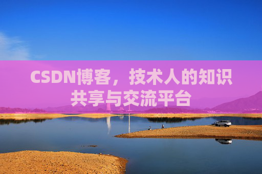 CSDN博客，技术人的知识共享与交流平台